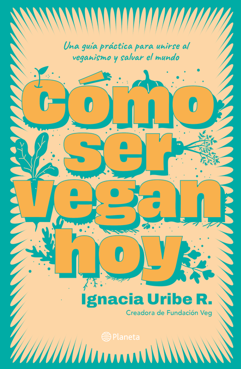 Como ser vegan hoy - Ignacia Uribe