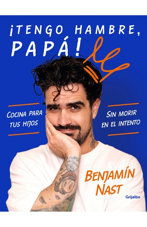 ¡Tengo Hambre Papá! Cocina para tus hijos sin morir en el intento -  Benjamín Nast Loyola