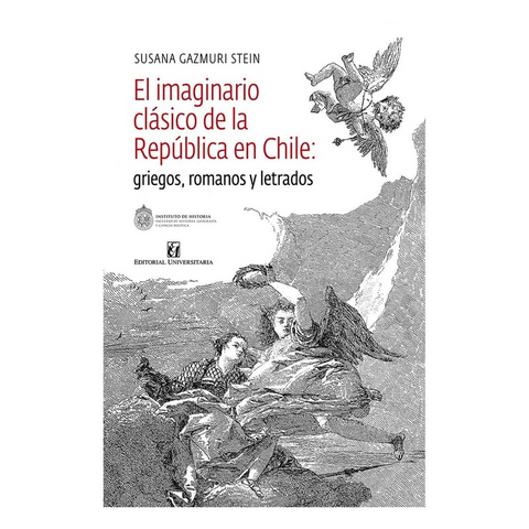 El imaginario clásico de la República en Chile: griegos romanos y letrados - Susana Gazmuri Stein