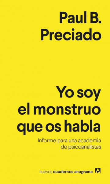 Yo soy el monstruo que os habla Informe para una academia de psicoanalistas - Paul B. Preciado