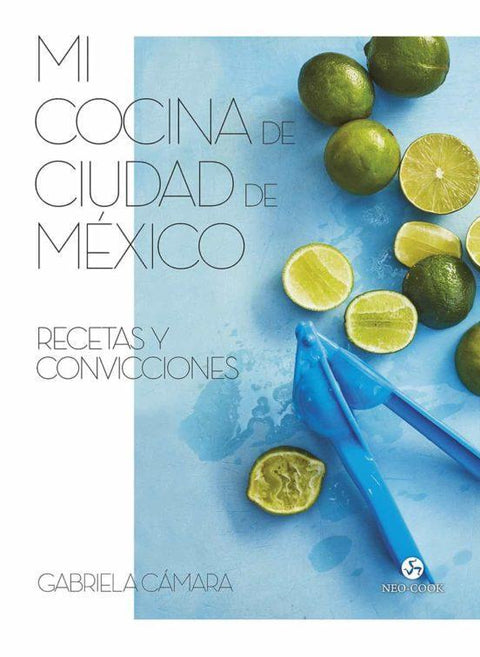 Mi Cocina de Ciudad de Mexico: Recetas y Convicciones - Gabriela Camara