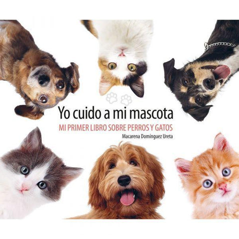Yo Cuido a mi Mascota (Mi Primer Libro Sobre Perros y Gatos) - Macarena Dominguez Ureta