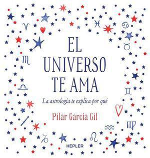 El Universo Te Ama: La Astrologia te Explica por que - Pilar Garcia Gil