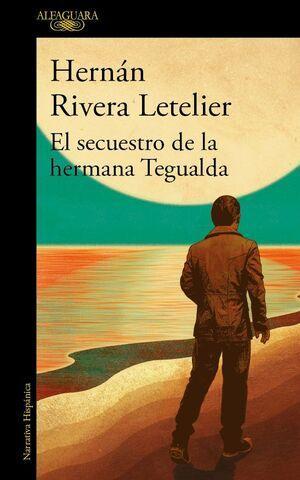 El Secuestro de la Hermana Tegualda - Hernan Rivera Letelier