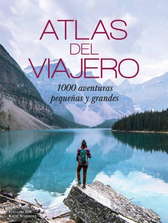 Atlas del Viajero: 1000 Aventuras Pequeñas y Grandes - Kate Stathers
