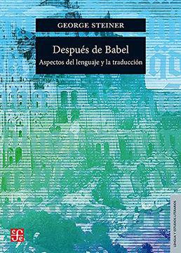 Después de Babel. Aspectos del Lenguaje y la Traducción - George Steiner