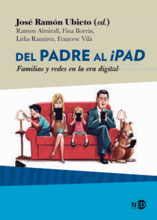 Del padre al Ipad: Familias y redes en la era digital - Jose Ramon (ED.) Ubieto