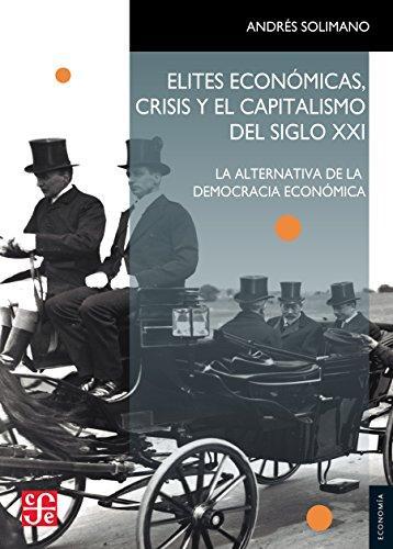 Elites Economicas, Crisis y el Capitalismo del Siglo XXI - Andres Solimano