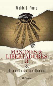 Masones & Libertadores 3. El Legado de los Heroes - Waldo Parra