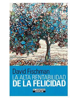 La Alta Rentabilidad de la Felicidad - David Fischman