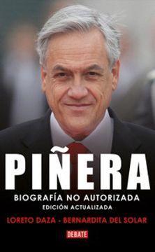 Piñera. Biografia No Autorizada - Loreto Daza