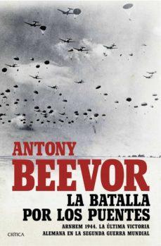 La Batalla Por Los Puentes - Antony Beevor