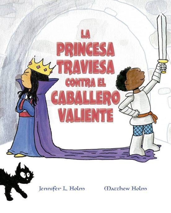 La Princesa Traviesa contra el Caballero Valiente - Jennifer L. Holmmatthew Holm