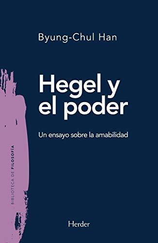 Hegel y el Poder: Un Ensayo sobre la Amabilidad - Byung-Chul Han