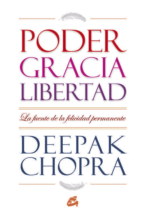 Poder, Gracias, Libertad: La Fuente de la Felicidad Permanente - Deepak Chopra