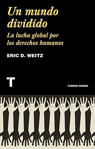 Un Mundo Dividido: La Lucha Global Por Los Derechos Humanos - Eric D. Weitz
