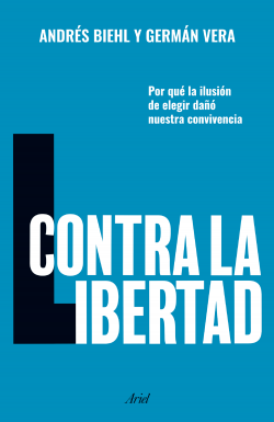 Contra la libertad Andrés Biehl -  Germán Vera