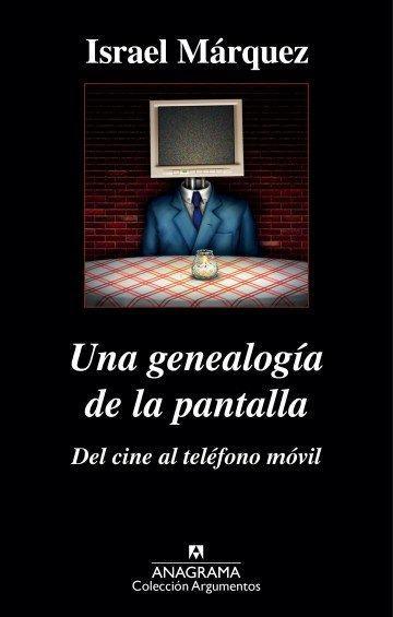 Una genealogía de la pantalla: del cine al teléfono móvil - Israel Márquez