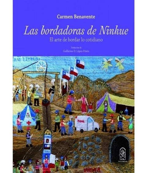 Las Bordadoras de Ninhue: El Arte de Bordar lo Cotidiano - Carmen Benavente