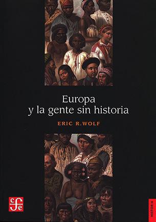 Europa y la gente sin historia - Eric R. Wolf
