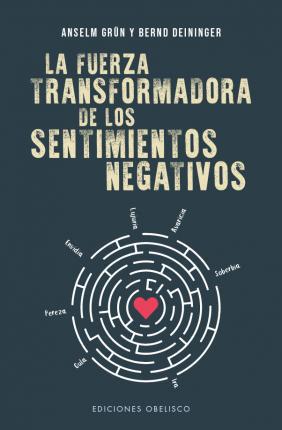 La Fuerza Transformadora de los Sentimientos Negativos - Anselm Grun y Bernd Deininger