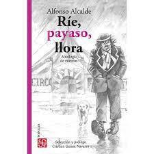 Ríe, payaso, llora. Antología de cuentos - Alfonso Alcalde