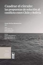 Cuadrar el Circulo: Las Propuestas de Solucion Entre Chile y Bolivia -Sergio Molina