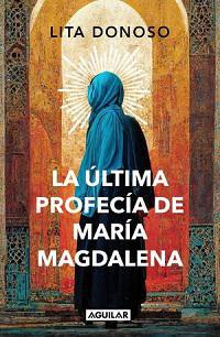 La Última Profecía de María Magdalena - Lita Donoso
