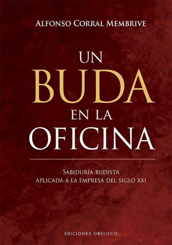 Un Buda en la oficina: Sabiduria budista aplicada a la empresa del siglo XXI - Alfonso Corral Membrive