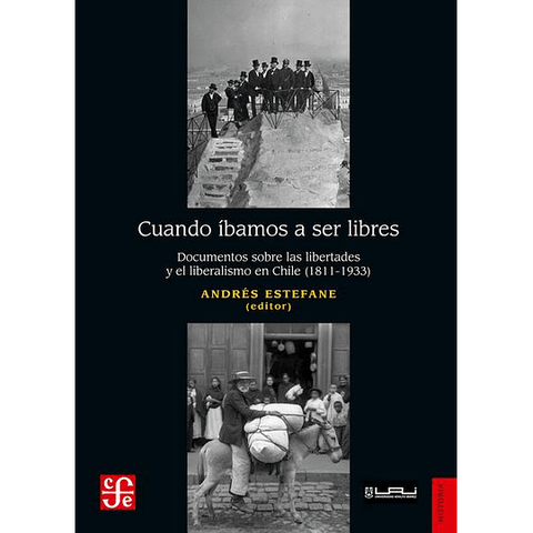 Cuando Ibamos a Ser Libres: Documentos Sobre las Libertades y el Liberalismo en Chile (1881-1933) - Andres Estefane