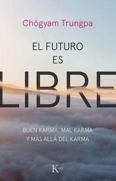 El Futuro Es Libre: Buen Karma, Mal Karma Y Mas Alla Del Karma - Chogyam Trungpa