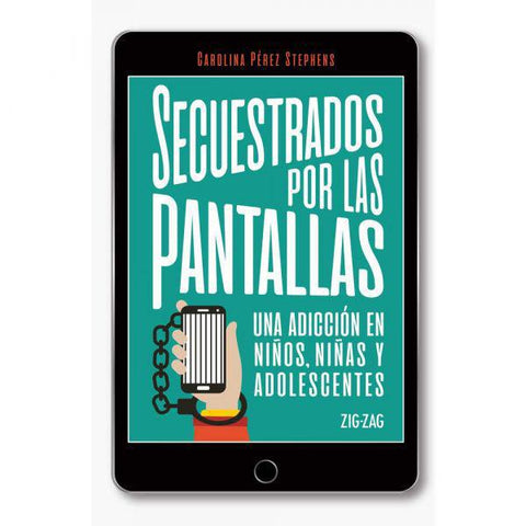 Secuestrados por las Pantallas - Carolina Pérez Stephens