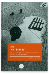 Los Invisibles: Por que la Pobreza y la Exclusion Social Dejaron de Ser Prioridad - Catalina Siles
