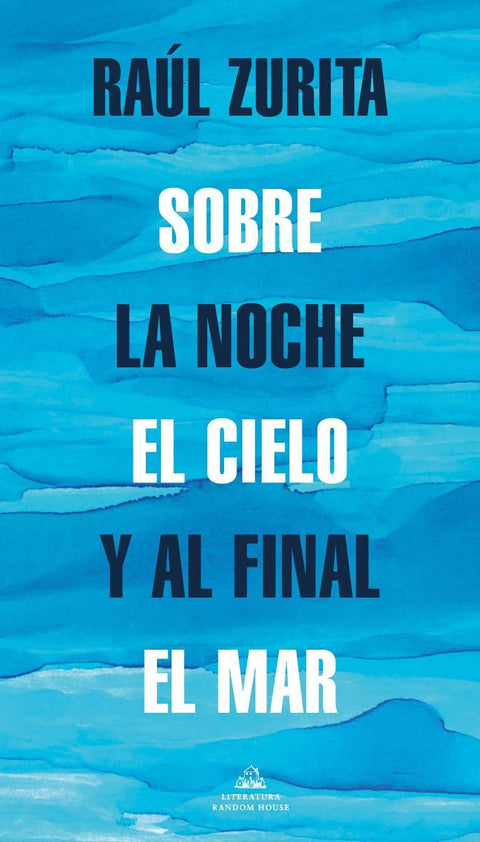 Sobre la Noche el Cielo y al Final el Mar - Raul Zurita