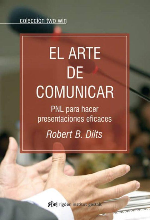 El Arte de Comunicar: PNL para hacer presentaciones eficaces - Robert B. Dilts