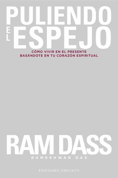 Puliendo el Espejo: Como Vivir en el Presente Basandote en tu Corazon Espiritual - Ram Dass Rameshwar Das