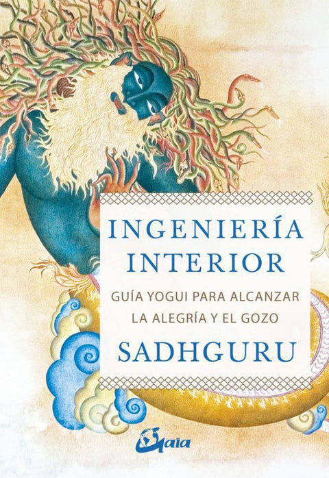 Ingenieria Interior: Guia Yogui para Alcanzar la Alegria y el Gozo - Sadhguru