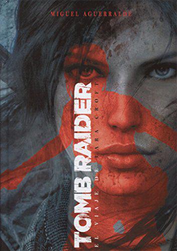Tomb Raider: El Viaje de Lara Croft - Miguel Aguerralde