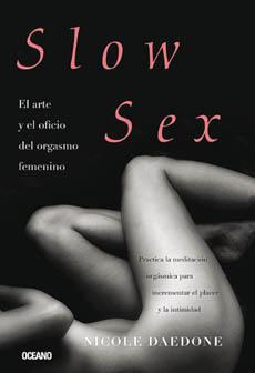 Slow Sex El Arte Y Ofico Del Orgasmo Femenino - Nicole Daedone