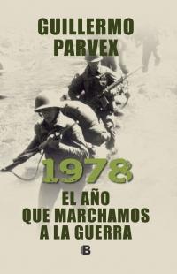 1978: El Año Que Marchamos a la Guerra - Guillermo Parvex