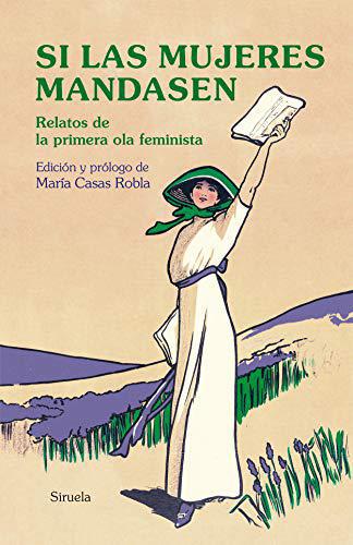 Si las mujeres mandasen: Relatos de la primera ola feminista - Varios autores