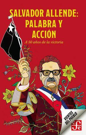 Salvador Allende: Palabra y Accion - Salvador Allende