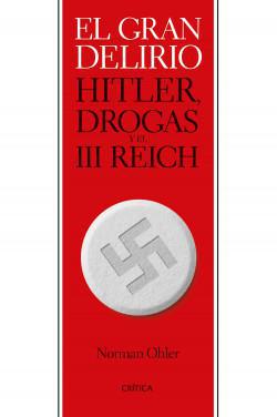 El Gran Delirio . Hitler , Drogas y el III Reich - Norman Ohler