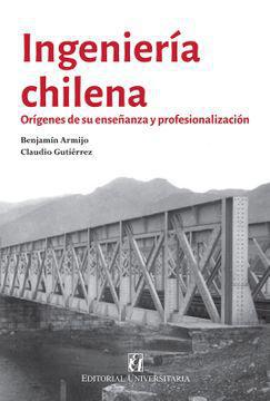 Ingenieria Chilena, Origenes de Enseñanza y Profesionalizacion - Benjamin Armijo | Claudio Gutierrez