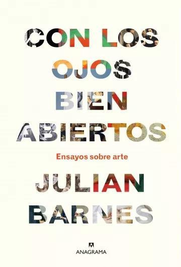 Con los ojos bien abiertos Ensayos sobre arte - Julian Barnes