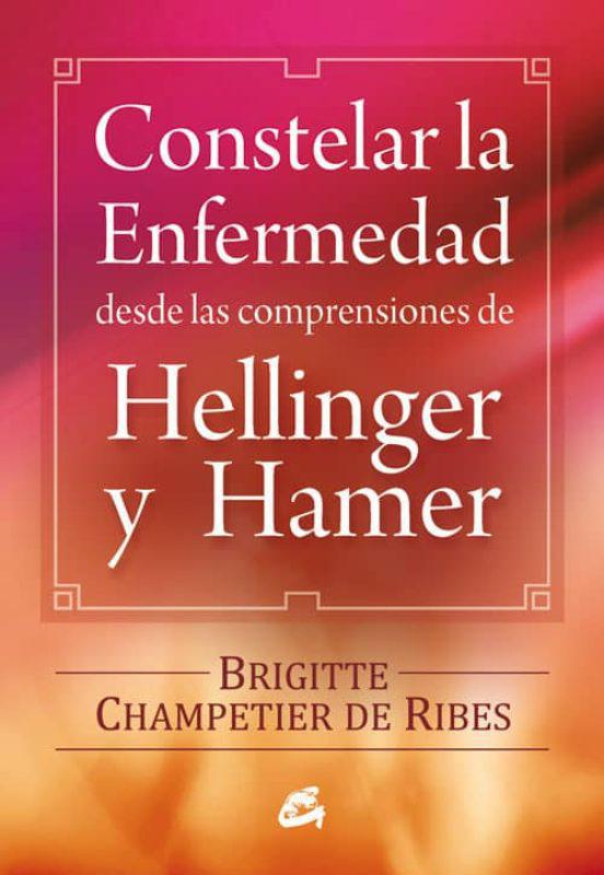 Constelar la Enfermedad Desde las Comprensiones de Hellinger y Hamer - Brigitte  Champetier de Ribes