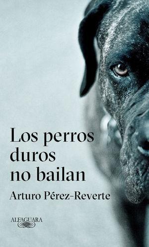 Los Perros Duros No Bailan - Arturo Perez Reverte