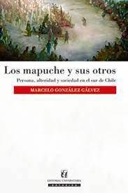 Los Mapuche Y Sus Otros - Marcelo Gonzalez Galvez