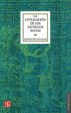 La civilización de los antiguos mayas - Alberto Ruz Lhuillier