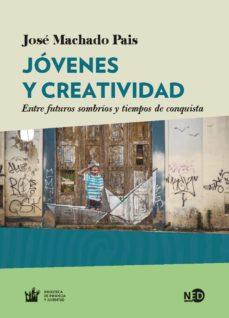 Jovenes y Creatividad: Entre Futuros Sombrios y Tiempos de Conquista - Jose Machado Pais